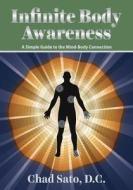 Infinite Body Awareness: A Simple Guide to the Mind-Body Connection di Chad Sato D. C. edito da Createspace