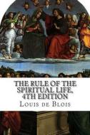 The Rule of the Spiritual Life, 4th Edition di Louis De Blois edito da Createspace