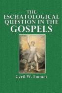 The Eschatological Question in the Gospels: And Other Studies in Recent New Testament Criticism di Cyril W. Emmet edito da Createspace