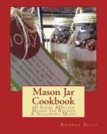 Mason Jar Cookbook: 60 Super #Delish Mason Jar Recipes & Seasoning Mixes di Rhonda Belle edito da Createspace