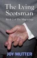 The Lying Scotsman: Second Book of the Mug Trilogy di Joy Mutter edito da Createspace Independent Publishing Platform