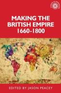 Making The British Empire, 1660-1800 edito da Manchester University Press