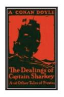 The Dealings of Captain Sharkey and Other Tales of Pirates di Arthur Conan Doyle edito da Createspace Independent Publishing Platform
