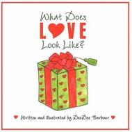 What Does Love Look Like? di Deedee Barbour edito da Essence Publishing (Canada)