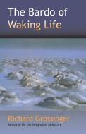 The Bardo of Waking Life di Richard Grossinger edito da NORTH ATLANTIC BOOKS