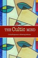 The Cultic Mind: Critical Responses to Believing Defenses di David Christopher Lane edito da LIGHTNING SOURCE INC