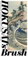 Hokusai's Brush: Paintings, Drawings, and Sketches by Katsushika Hokusai in the Smithsonian Freer Gallery of Art di Frank Feltens edito da SMITHSONIAN INST PR
