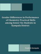 Gender Differences in Performance of Chemistry Practical Skills among Senior Six Students in Kampala District di Fredrick Ssempala edito da Dissertation.Com