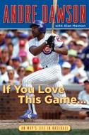 If You Love This Game...: An MVP's Life in Baseball di Andre Dawson, Alan Maimon edito da TRIUMPH BOOKS