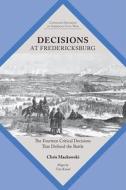 Decisions At Fredericksburg di Chris Mackowski edito da University Of Tennessee Press
