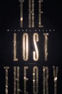 The Lost Theory di Michael Kelley edito da River Grove Books