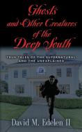 Ghosts and Other Creatures of the Deep South di David Middleton Edelen II edito da Booklocker.com, Inc.