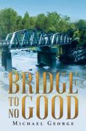 Bridge To No Good di MICHAEL GEORGE edito da Lightning Source Uk Ltd