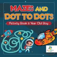 Mazes and Dot to Dots Activity Book 8 Year Old Boy di Educando Kids edito da Educando Kids