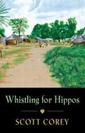 Whistling For Hippos di Scott Corey edito da Booklocker.com