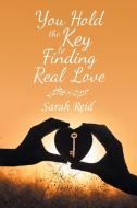 You Hold the Key to Finding Real Love di Sarah Reid edito da AUTHORHOUSE UK