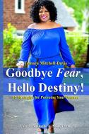 Goodbye Fear, Hello Destiny! 15 Strategies For Pursuing Your Dreams di Tamara Mitchell-Davis edito da Tamara Mitchell-davis