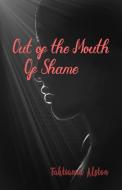 Out Of The Mouth Of Shame di TAHTIANNA ALSTON edito da Lightning Source Uk Ltd