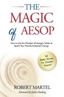 The Magic Of Aesop: How To Use The Wisdo di ROBERT P MARTEL edito da Lightning Source Uk Ltd
