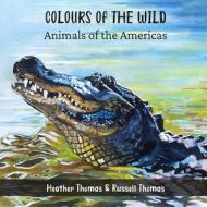 Colours of the Wild di Heather Thomas edito da Birdsong Connections Inc