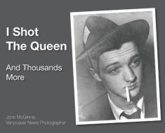 I Shot The Queen: And Thousands More di JOHN MCGINNIS edito da Lightning Source Uk Ltd