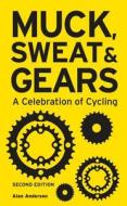 Muck, Sweat & Gears: A Celebration Of Cycling di Alan Anderson edito da Carlton Books Ltd