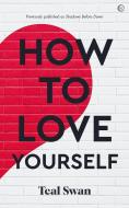 HOW TO LOVE YOURSELF EVEN WHEN LIFE GETS di TEAL SWAN edito da WATKINS MEDIA LTD
