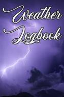 Weather Logbook: Write Records of the Weather, Sunshine, Rain, Snow, Hail, Fog, Humidity and Locations di Weather Journals edito da INDEPENDENTLY PUBLISHED