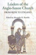 Leaders of the Anglo-Saxon Church - From Bede to Stigand di Alexander R. Rumble edito da Boydell Press