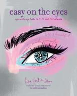 Easy on the Eyes: Eye Make-Up Looks in 5, 15 and 30 Minutes di Lisa Potter-Dixon edito da RYLAND PETERS & SMALL INC