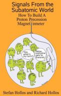 Signals from the Subatomic World: How to Build a Proton Precession Magnetometer di Stefan Hollos, Richard Hollos edito da ABRAZOL PUB