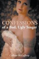 Confessions of a Bad, Ugly Singer di Collette McLafferty edito da New Haven Publishing Ltd