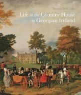 Life in the Country House in Georgian Ireland di Patricia Mccarthy edito da Paul Mellon Centre for Studies in British Art