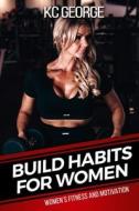 Build Habits For Women di George KC George edito da K.E.F-Ecommerce LTD