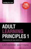 Adult Learning Principles 1 di Catherine Mattiske edito da TPC - The Performance Company Pty Limited
