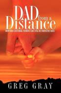 Dad from a Distance: How Non-Custodial Fathers Can Still Be Fantastic Dads di Greg Gray edito da Jogo Publications