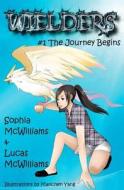 Wielders Book 1 - The Journey Begins: Father Daughter Team Up to Write a Fantastic Journey of Five Middle School Friends to Another World. di Sophia McWilliams, Lucas McWilliams edito da Lucas McWilliams