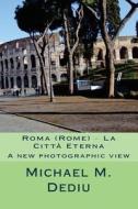 Roma (Rome) - La Citta Eterna: A New Photographic View di Michael M. Dediu edito da Derc Publishing House