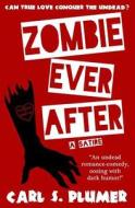 Zombie Ever After: An Undead Zombie Romance, Oozing with Dark Humor: Can True Love Conquer the Undead? di Carl S. Plumer edito da Someday Press