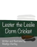 Lester the Leslie Dorm Cricket di Madilyn Hartley edito da Hatfield House