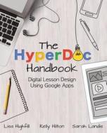 The HyperDoc Handbook: Digital Lesson Design Using Google Apps di Lisa Highfill, Kelly Hilton, Sarah Landis edito da EDTECHTEAM PR