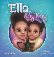 Ella and Kay Kay di Ari Ella edito da Power Corner Press