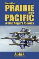 From the Prairie to the Pacific di Captain USN (Ret. Gil Rud edito da Elm Grove Publishing