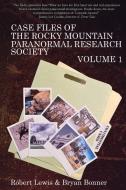Case Files of the Rocky Mountain Paranormal Research Society Volume 1 di Robert Lewis, Bryan Bonner edito da LIGHTNING SOURCE INC