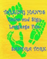 Talking Hands: Color and Sign Language Fun di Sandra Tork edito da Createspace Independent Publishing Platform