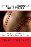 St. Louis Cardinals Bible Verses: 101 Motivational Verses for the Believer di Craig Copeland edito da Createspace Independent Publishing Platform