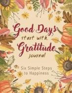 Good Days Start with Gratitude Journal: Autumn Watercolors, Find Happiness in 6 Steps, Gratitude Journal, Journal, Letter Size 8.5 X 11 Inch 110 Page di Blue Lover Journal edito da Createspace Independent Publishing Platform