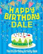 Happy Birthday Dale - The Big Birthday Activity Book: (personalized Children's Activity Book) di Birthdaydr edito da Createspace Independent Publishing Platform