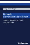 Liebende - diskriminiert und verurteilt di Gregor Schorberger edito da Kohlhammer W.