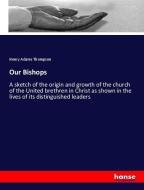 Our Bishops di Henry Adams Thompson edito da hansebooks